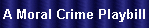 A Moral Crime Playbill