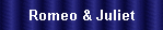 Romeo & Juliet